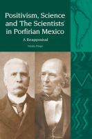 Positivism, science, and 'The Scientists' in Porfirian Mexico : a reappraisal /