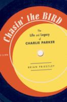 Chasin' the Bird : the life and legacy of Charlie Parker /