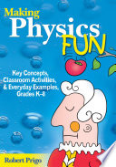 Making physics fun key concepts, classroom activities, & everyday examples, grades K-8 /