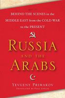 Russia and the Arabs behind the scenes in the Middle East from the Cold War to the present /