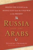 Russia and the Arabs : behind the scenes in the Middle East from the Cold War to the present /