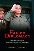 Failed Diplomacy : The Tragic Story of How North Korea Got the Bomb.