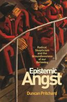 Epistemic angst : radical skepticism and the groundlessness of our believing /