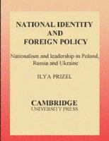 National identity and foreign policy nationalism and leadership in Poland, Russia, and Ukraine /