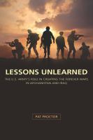 Lessons unlearned : the U.S. Army's role in creating the forever wars in Afghanistan and Iraq /