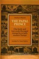The papal prince : one body and two souls : the papal monarchy in early modern Europe /