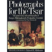 Photographs for the Tsar : the pioneering color photography of Sergei Mikhailovich Prokudin-Gorskii comissioned by Tsar Nicholas II /