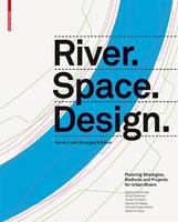 River.space.design planning strategies, methods and projects for urban rivers /