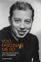 You fascinate me so : the life and times of Cy Coleman /