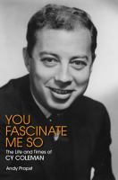 You Fascinate Me So : The Life and Times of Cy Coleman.