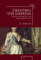 Creating the empress : politics and poetry in the age of Catherine II /