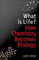 What Is Life? : How Chemistry Becomes Biology.