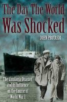 The Day the World Was Shocked : The Lusitania Disaster and Its Influence on the Course of World War I.