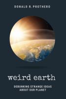 Weird earth debunking strange ideas about our planet /