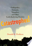 Catastrophes! : Earthquakes, Tsunamis, Tornadoes, and Other Earth-Shattering Disasters.