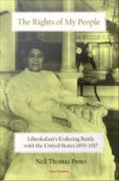 The rights of my people Liliuokalani's enduring battle with the United States 1893-1917 /