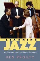 Learning Jazz : jazz education, history, and public pedagogy /
