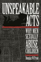 Unspeakable acts : why men sexually abuse children /