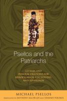 Psellos and the patriarchs : letters and funeral orations for Keroullarios, Leichoudes, and Xiphilinos /