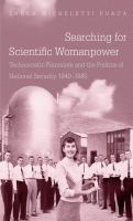 Searching for scientific womanpower : technocratic feminism and the politics of national security, 1940-1980 /