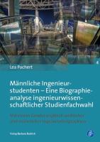 Männliche Ingenieurstudenten - Eine Biographieanalyse ingenieurwissenschaftlicher Studienfachwahl : Mit einem Gendervergleich weiblicher und männlicher Ingenieurbiographien.