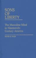 Sons of liberty : the masculine mind in nineteenth-century America /