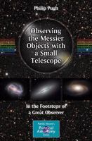 Observing the Messier Objects with a Small Telescope In the Footsteps of a Great Observer /
