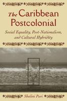 The Caribbean postcolonial : social equality, post-nationalism, and cultural hybridity /