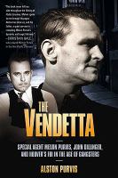The vendetta FBI hero Melvin Purvis's war against crime, and J. Edgar Hoover's war against him /