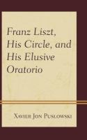 Franz Liszt, his circle, and his elusive oratorio