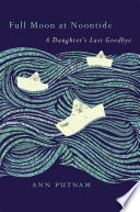 Full moon at noontide : a daughter's last goodbye /