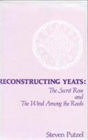 Reconstructing Yeats : The secret rose and The wind among the reeds /