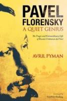 Pavel Florensky : a quiet genius : the tragic and extraordinary life of Russia's unknown da Vinci /