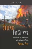 Slopovers : fire surveys of the mid-American oak woodlands, Pacific Northwest, and Alaska /