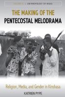 The making of the Pentecostal melodrama : religion, media and gender in Kinshasa /