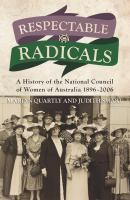 Respectable radicals a history of the National Council of Women of Australia, 1896-2006 /