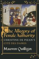 The Allegory of Female Authority : Christine de Pizan's "Cite des Dames" /