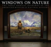 Windows on nature : the great habitat dioramas of the American Museum of Natural History /