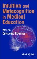 Intuition and metacognition in medical education keys to developing expertise /