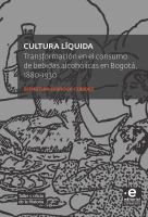 Cultura líquida : transformación en el consumo de bebidas alcohólicas en Bogotá, 1880-1930 /