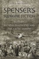 Spenser's supreme fiction : Platonic natural philosophy and the faerie queene /