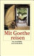 Mit Goethe reisen : Goethes Orte ; ein Alphabet des Reiselebens /