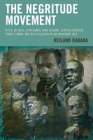 The negritude movement W.E.B. Du Bois, Leon Damas, Aime Cesaire, Leopold Senghor, Frantz Fanon, and the evolution of an insurgent idea /
