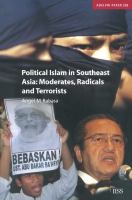 Political Islam in Southeast Asia : Moderates, Radical and Terrorists.