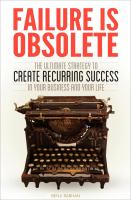 Failure Is Obsolete : The Ultimate Strategy to Create Recurring Success in Your Business and Your Life.