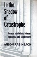 In the shadow of catastrophe : German intellectuals between apocalypse and enlightenment /