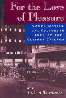 For the love of pleasure : women, movies, and culture in turn-of-the-century Chicago /