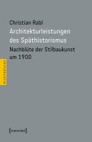 Architekturleistungen des Späthistorismus: Nachblüte der Stilbaukunst um 1900.