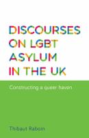 Discourses on LGBT asylum in the UK : constructing a queer haven /