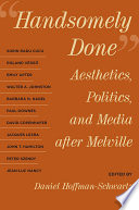 Handsomely Done : Aesthetics, Politics, and Media after Melville.